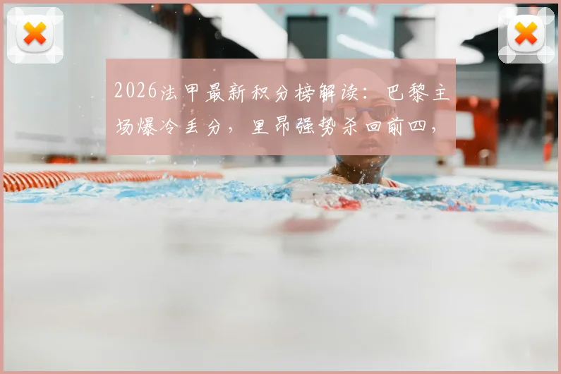 2026法甲最新积分榜解读:巴黎主场爆冷丢分,里昂强势杀回前四,争冠悬念依旧